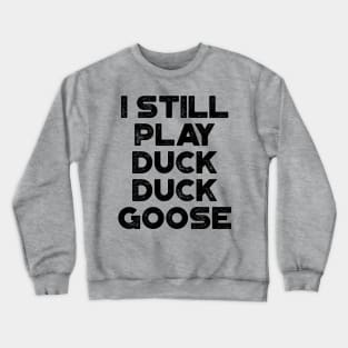 I Still Play Duck Duck Goose Funny Crewneck Sweatshirt